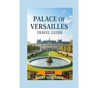 Palace Of Versailles Travel Guide: Versailles Unveiled: Art, Architecture, And Royal Secrets (Global Adventure)