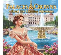 Palaces & Crowns: A Royal Life Coloring Adventure: Relax and Unwind with 25 Intricate Royal Life Scenes