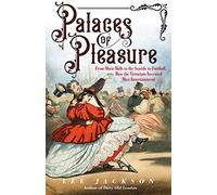 Palaces of Pleasure: From Music Halls to the Seaside to Football, How the Victorians Invented Mass Entertainment