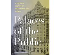 Palaces of the Public: A Cultural History of Washington, DC's Hotels