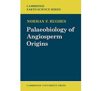 Palaeobiology of Angiosperm Origins: Problems of Mesozoic seed-plant evolution (Cambridge Earth Science Series)