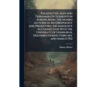 Palaeolithic man and Terramara Settlements in Europe; Being the Munro Lectures in Anthropology and Prehistoric Archaeology in Connection With the ... Delivered During February and March 1912