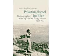 Palästina / Israel im Blick: Bildgeographien deutsch-jüdischer Fotografinnen nach 1933