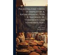 Palästina Und Syrien [Compiled by A. Socin] Herausg, Von K. Baedeker. 2E, Verbesserte Und Vermehrte Aufl