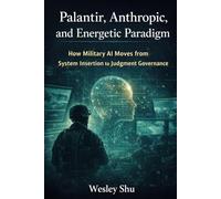 Palantir, Anthropic, and Energetic Paradigm: How Military AI Moves from System Insertion to Judgment Governance