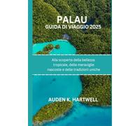 PALAU GUIDA DI VIAGGIO 2025: Alla scoperta della bellezza tropicale, delle meraviglie nascoste e delle tradizioni uniche