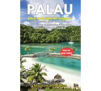 Palau para todo tipo de viajeros Edición en Español: Ahorre dinero, evite multitudes y experimente el auténtico Palau para solteros, familias y parejas.