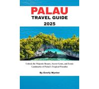 PALAU TRAVEL GUIDE 2025: Unlock the Majestic Beauty, Secret Gems, and Iconic Landmarks of Palau’s Tropical Paradise