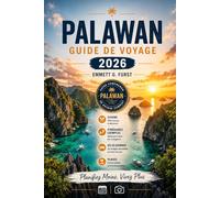 PALAWAN GUIDE DE VOYAGE 2026: Compagnon de voyage Philippines pour El Nido, Coron, Puerto Princesa, excursions sur les îles, plages cachées, hébergement et planification de voyage