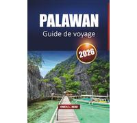 Palawan Guide De Voyage 2026: Explorez El Nido, Coron et Puerto Princesa avec les meilleures plages, itinéraires, cartes et informations locales
