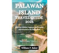 PALAWAN ISLAND TRAVEL GUIDE 2026: Discover Hidden Lagoons and Tropical Adventures in the Philippines