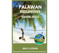 PALAWAN, PHILIPPINES TRAVEL GUIDE: YOUR INSIDER’S GUIDE TO EXPLORING THE WORLD’S BEST ISLAND (Adventure & Travel Guide Series (2025-2026))