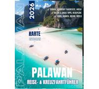 Palawan REISE- & KREUZFAHRTFÜHRER 2026: El Nido, Coron & Puerto Princesa - Top Strände, versteckte Inseln, Tauchen, Essen, Kultur & lokale Tipps mit Reiserouten von Budget bis Luxus