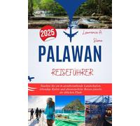 PALAWAN REISEFÜHRER 2025: Tauchen Sie ein in atemberaubende Landschaften, lebendige Kultur und abenteuerliche Reisen jenseits der üblichen Pfade
