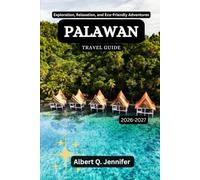 Palawan Travel Guide 2026-2027: Exploration, Relaxation, and Eco-Friendly Adventures (Earthbound Explorer Collection: Travel Well, Travel Wide)