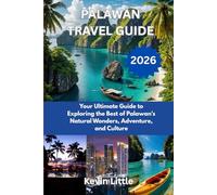 PALAWAN TRAVEL GUIDE 2026: Your Ultimate Guide to Exploring the Best of Palawan's Natural Wonders, Adventure, and Culture