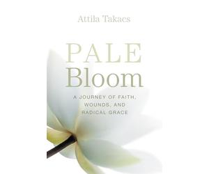 Pale Bloom: A Journey of Faith, Wounds, and Radical Grace