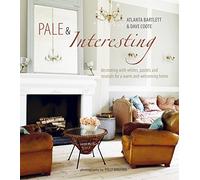 Pale & Interesting: Decorating with whites, pastels and neutrals for a warm and welcoming home
