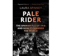 Pale Rider: The Spanish Flu of 1918 and How it Changed the World