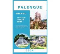 Palenque Travel Guide 2024: Your Essential Guide to History, Culture, & Sustainable Travel & Tips for Every Traveler (Explore 2024 like a kocal)