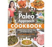 Paleo Approach Cookbook, The : A Detailed Guide to Heal Your Body and Nourish Your Soul