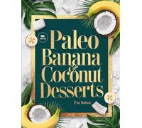 Paleo Banana & Coconut Desserts: Naturally Sweet, Grain-Free, and Dairy-Free Treats - Simple Paleo Recipes Using Real Bananas and Coconut for Guilt-Free Indulgence (Purely Paleo Desserts)