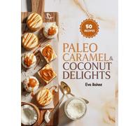 Paleo Caramel & Coconut Delights: Naturally Sweet, Dairy-Free, and Irresistibly Creamy Paleo Desserts - Caramel and Coconut Treats Made Simple (Purely Paleo Desserts)