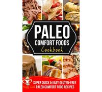 Paleo Comfort Foods Cookbook: Super Quick & Easy, Gluten-Free Paleo Comfort Food Recipe