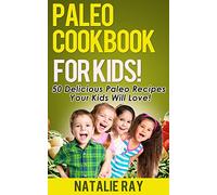 Paleo Cookbook for Kids: 50 Delicious Paleo Recipes for Kids That They Will Love!