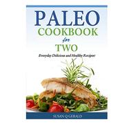 Paleo Cookbook for Two: Everyday Delicious and Healthy Recipes!
