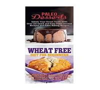 Paleo Desserts: Wheat Free Diet:: Gluten Free Recipes & Wheat Free Recipes for Paleo Baking & Paleo Beginners