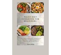 Paleo Diet Cookbook For Beginners: Easy Whole-Food Recipes and Structured Meal Plans for Clean Eating, Better Nutrition, and Lasting Wellness