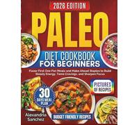 Paleo Diet Cookbook for Beginners: Flavor First One Pan Meals and Make Ahead Staples to Build Steady Energy, Tame Cravings, and Sharpen Focus