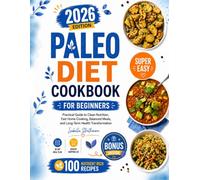 Paleo Diet Cookbook For Beginners: Practical Guide to Clean Nutrition, Fast Home Cooking, Balanced Meals, and Long Term Health Transformation