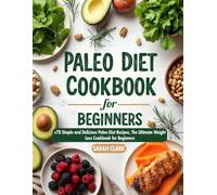 Paleo Diet Cookbook for Beginners: Simple and Delicious Paleo Diet Recipes, +70 Healthy Recipes Cookbook Weight Loss