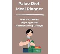 Paleo Diet Meal Planner: Plan Your Meals, Stay Organized, and Support a Clean Eating Lifestyle