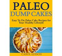 Paleo Dump Cakes: Easy To Do Paleo Cake Recipes for Your Healthy Lifestyle