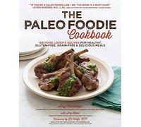 Paleo Foodie Cookbook, The: 120 Food Lover's Recipes for Healthy, Gluten-Free, Grain-Free & Delicious Meals