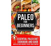Paleo For Beginners: Essential Paleo Diet Cookbook and Guide with 42 Easy Recipes To Get You Started