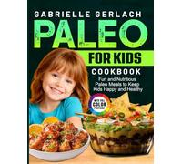 Paleo for Kids Cookbook: Fun and Nutritious Paleo Meals to Keep Kids Happy and Healthy