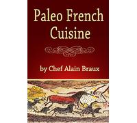 Paleo French Cuisine: A Paleo Practical Guide with Recipes