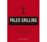 Paleo Grilling: The Complete Cookbook: From Ribs to Rubs to Sizzling Sides, Everything You Need for Your Paleo BBQ