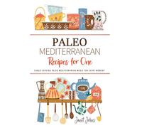 Paleo Mediterranean Recipes for One Cookbook: Single-Serving Paleo Mediterranean Meals for Every Moment . Perfectly Crafted for One Person