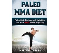 PALEO MMA Diet: Paleolithic Recipes and Nutrition for your BEST MMA Fighting