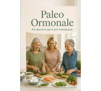 Paleo Ormonale 50+: La guida definitiva alla dieta ancestrale per la perimenopausa e menopausa