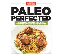 Paleo Perfected: A Revolution in Eating Well with 150 Kitchen-Tested Recipes