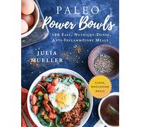 Paleo Power Bowls: 100 Easy, Nutrient-Dense, Anti-Inflammatory Meals