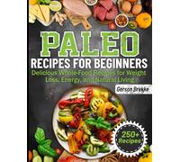 Paleo Recipes for Beginners: Delicious Whole-Food Recipes for Weight Loss, Energy, and Natural Living