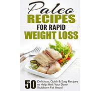 Paleo Recipes for Rapid Weight Loss: 50 Delicious, Quick & Easy Recipes to Help Melt Your Damn Stubborn Fat Away!: Volume 1 (Paleo Recipes, Paleo, ... Diet, Paleo Recipe Book, Paleo Cookbook)
