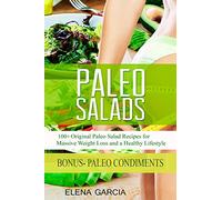 Paleo Salads: 100+ Original Paleo Salad Recipes for Massive Weight Loss and a Healthy Lifestyle: 2 (Paleo, Clean Eating)